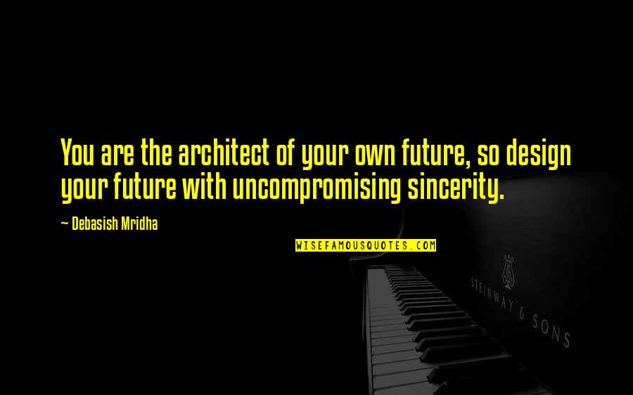 Design Philosophy Quotes By Debasish Mridha: You are the architect of your own future,