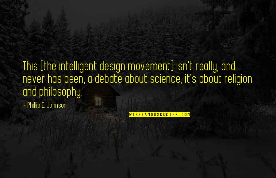 Design Philosophy Quotes By Phillip E. Johnson: This [the intelligent design movement] isn't really, and