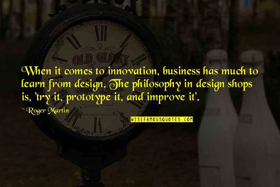 Design Philosophy Quotes By Roger Martin: When it comes to innovation, business has much