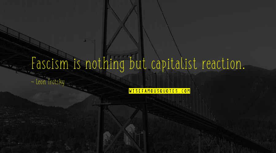 Design Portfolio Quotes By Leon Trotsky: Fascism is nothing but capitalist reaction.