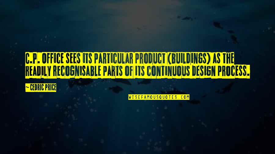 Design Process Quotes By Cedric Price: C.P. Office sees its particular product (buildings) as