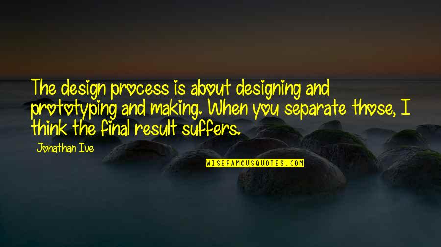 Design Process Quotes By Jonathan Ive: The design process is about designing and prototyping