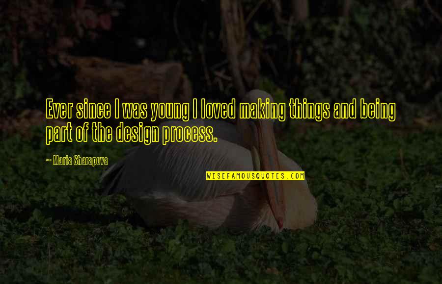 Design Process Quotes By Maria Sharapova: Ever since I was young I loved making