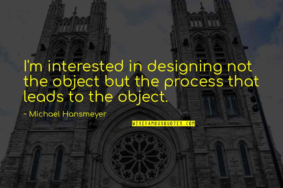 Design Process Quotes By Michael Hansmeyer: I'm interested in designing not the object but