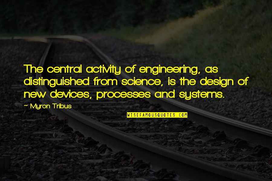 Design Process Quotes By Myron Tribus: The central activity of engineering, as distinguished from
