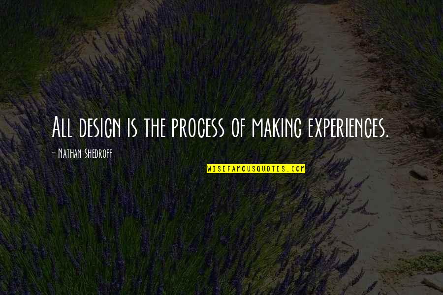 Design Process Quotes By Nathan Shedroff: All design is the process of making experiences.