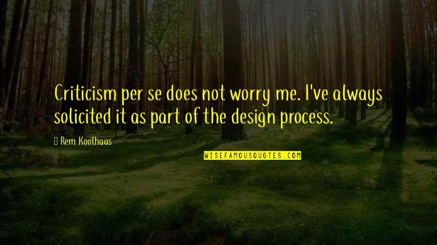 Design Process Quotes By Rem Koolhaas: Criticism per se does not worry me. I've