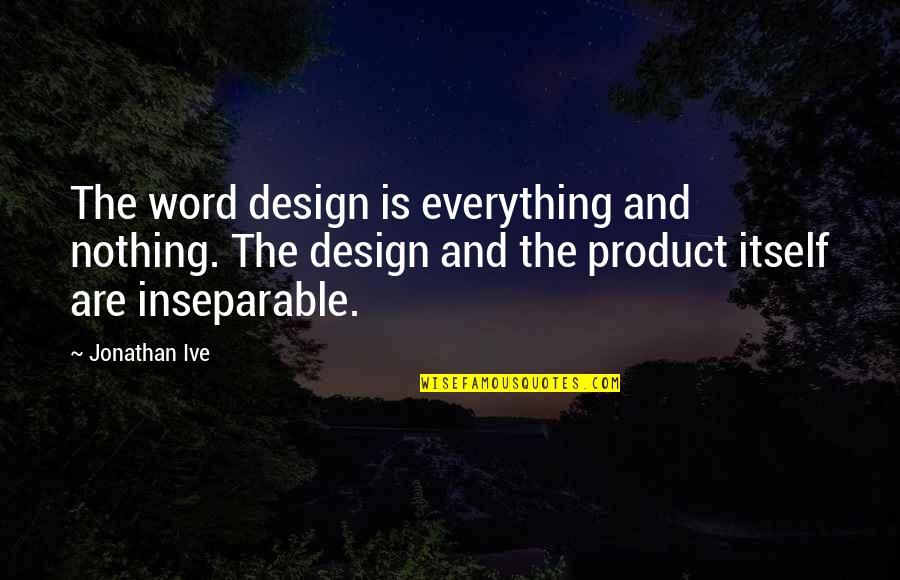 Design Product Quotes By Jonathan Ive: The word design is everything and nothing. The