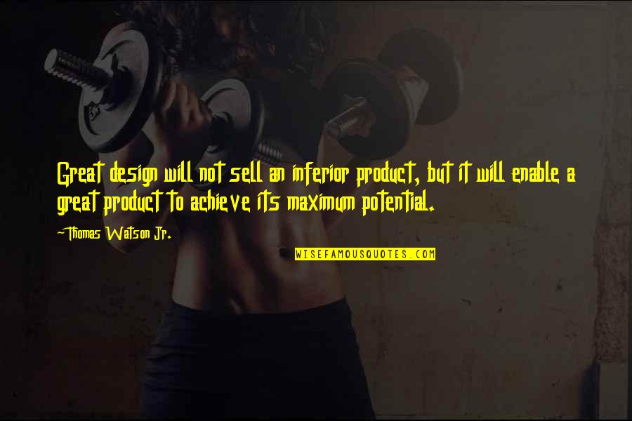 Design Product Quotes By Thomas Watson Jr.: Great design will not sell an inferior product,
