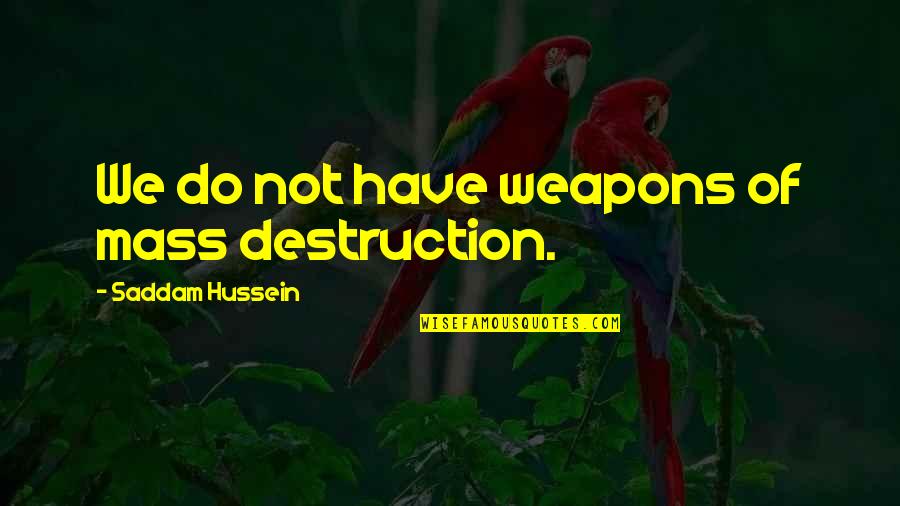 Design Research Quotes By Saddam Hussein: We do not have weapons of mass destruction.