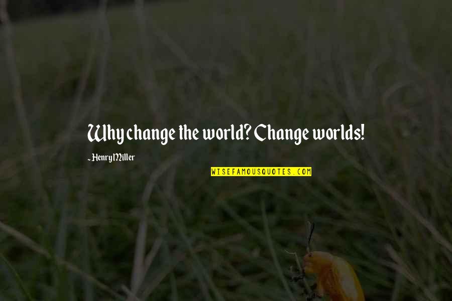 Design Simplicity Quotes By Henry Miller: Why change the world? Change worlds!