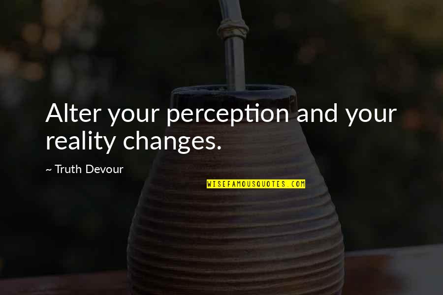 Design Simplicity Quotes By Truth Devour: Alter your perception and your reality changes.