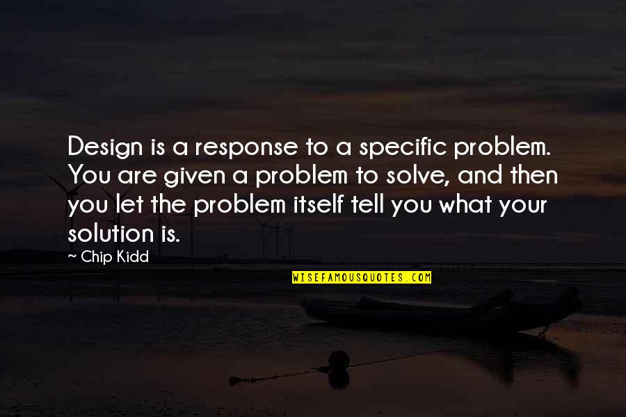 Design Solution Quotes By Chip Kidd: Design is a response to a specific problem.