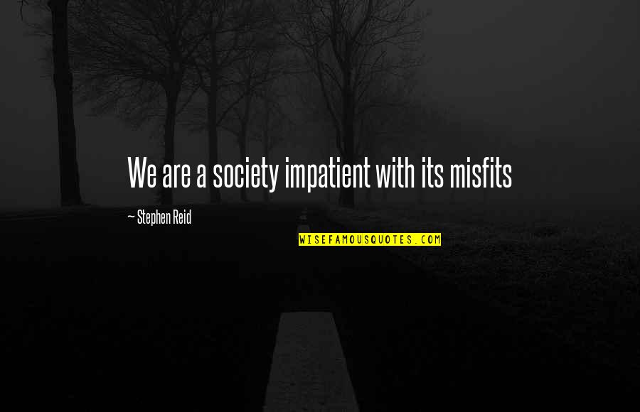 Design Solution Quotes By Stephen Reid: We are a society impatient with its misfits