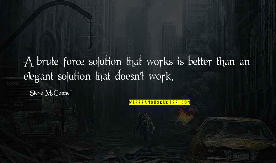 Design Solution Quotes By Steve McConnell: A brute force solution that works is better