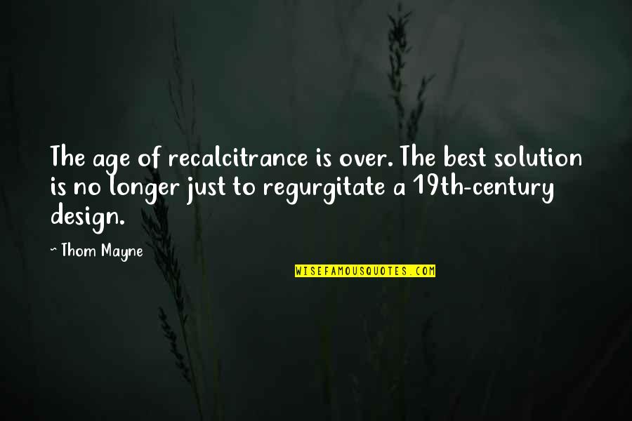 Design Solution Quotes By Thom Mayne: The age of recalcitrance is over. The best