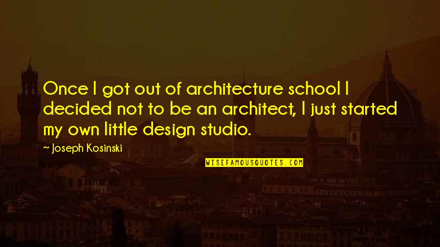 Design Studio Quotes By Joseph Kosinski: Once I got out of architecture school I