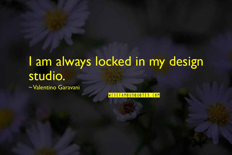 Design Studio Quotes By Valentino Garavani: I am always locked in my design studio.