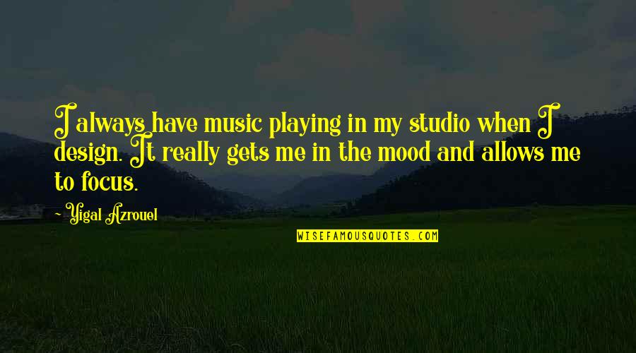 Design Studio Quotes By Yigal Azrouel: I always have music playing in my studio
