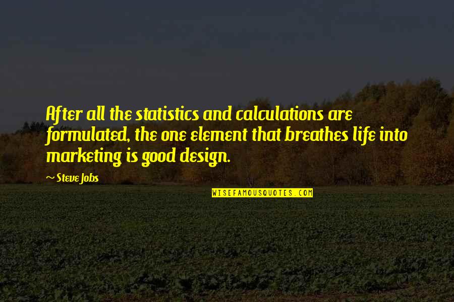 Design The Life Quotes By Steve Jobs: After all the statistics and calculations are formulated, Design The Life Quotes By Steve Jobs: After all the statistics and calculations are formulated,