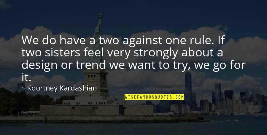 Design Trend Quotes By Kourtney Kardashian: We do have a two against one rule. Design Trend Quotes By Kourtney Kardashian: We do have a two against one rule.