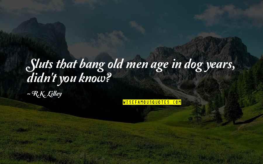 Design Vector Quotes By R.K. Lilley: Sluts that bang old men age in dog