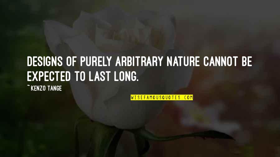 Design With Nature Quotes By Kenzo Tange: Designs of purely arbitrary nature cannot be expected