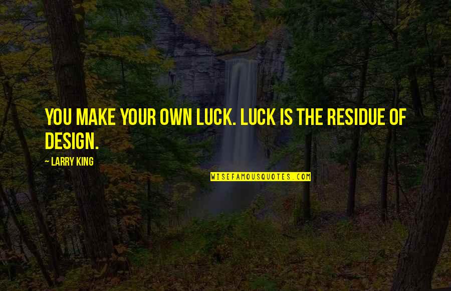 Design Your Own Quotes By Larry King: You make your own luck. Luck is the