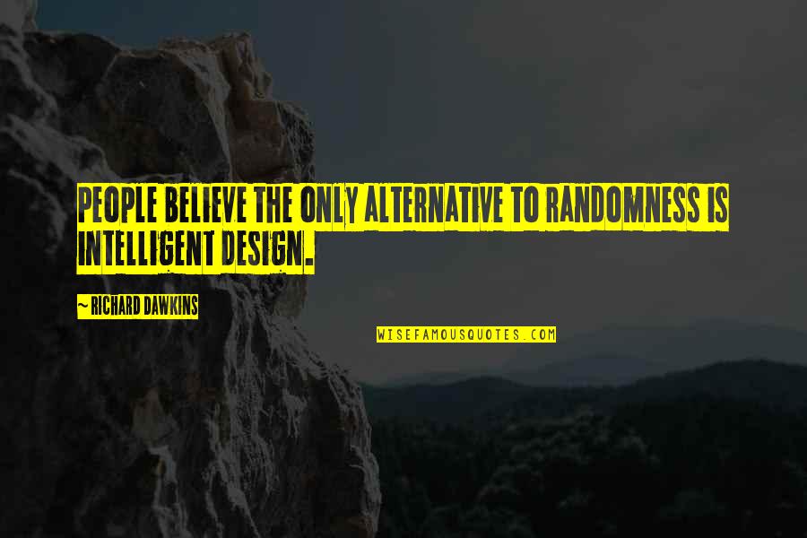 Design Your Own Quotes By Richard Dawkins: People believe the only alternative to randomness is
