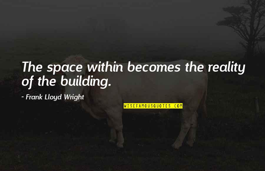 Design Your Space Quotes By Frank Lloyd Wright: The space within becomes the reality of the