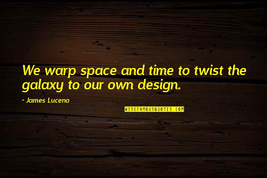 Design Your Space Quotes By James Luceno: We warp space and time to twist the