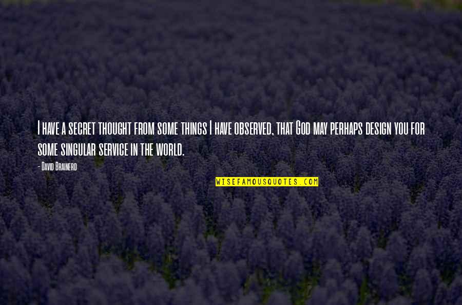 Design Your World Quotes By David Brainerd: I have a secret thought from some things