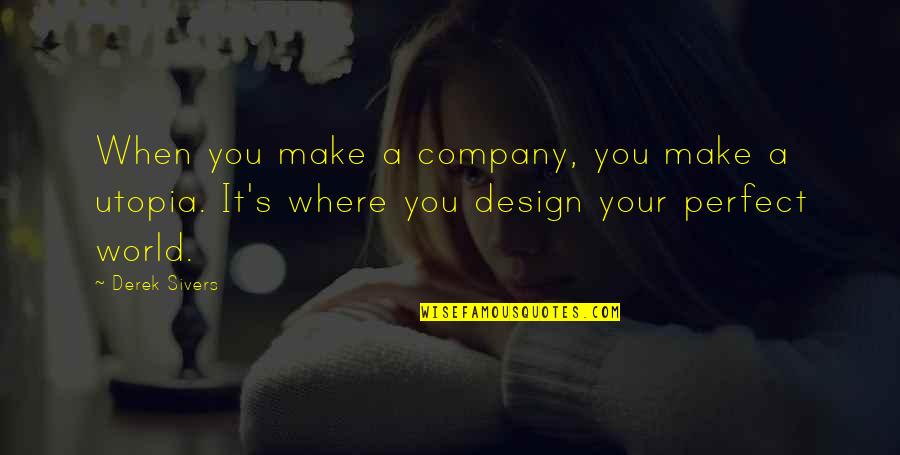 Design Your World Quotes By Derek Sivers: When you make a company, you make a