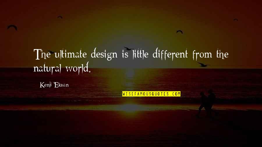 Design Your World Quotes By Kenji Ekuan: The ultimate design is little different from the