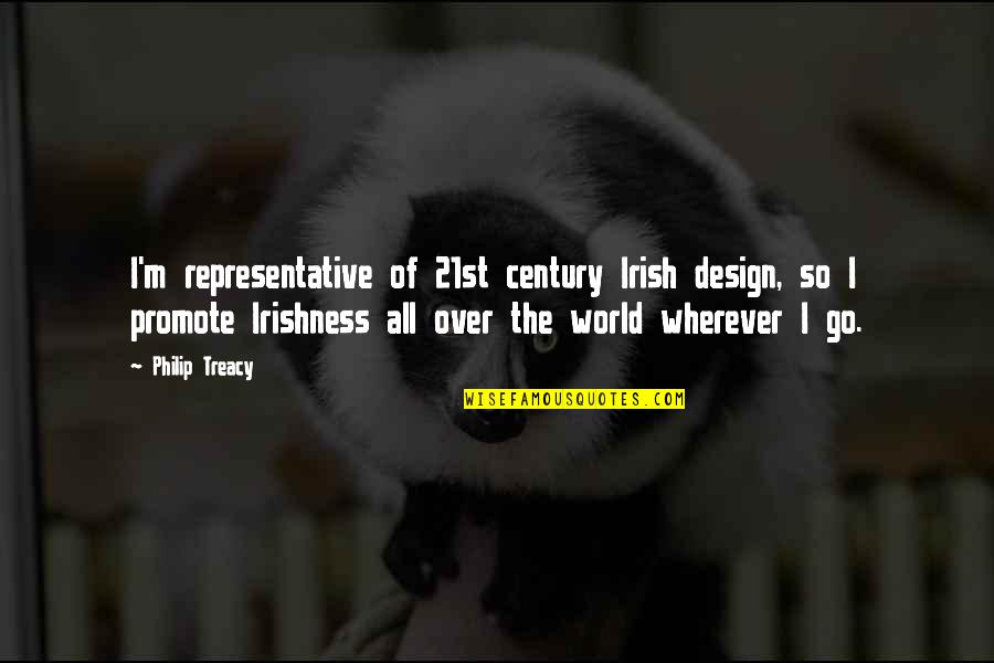 Design Your World Quotes By Philip Treacy: I'm representative of 21st century Irish design, so Design Your World Quotes By Philip Treacy: I'm representative of 21st century Irish design, so