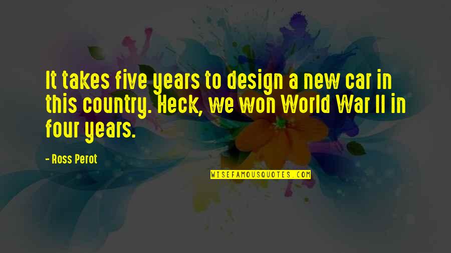 Design Your World Quotes By Ross Perot: It takes five years to design a new