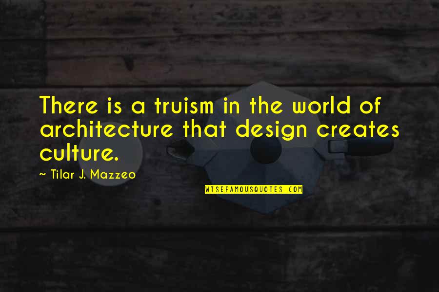 Design Your World Quotes By Tilar J. Mazzeo: There is a truism in the world of