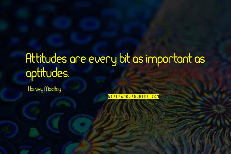 Designado Superviviente Quotes By Harvey MacKay: Attitudes are every bit as important as aptitudes.