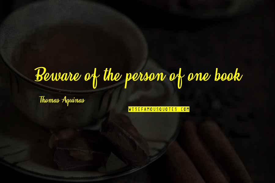 Designamour Quotes By Thomas Aquinas: Beware of the person of one book Designamour Quotes By Thomas Aquinas: Beware of the person of one book