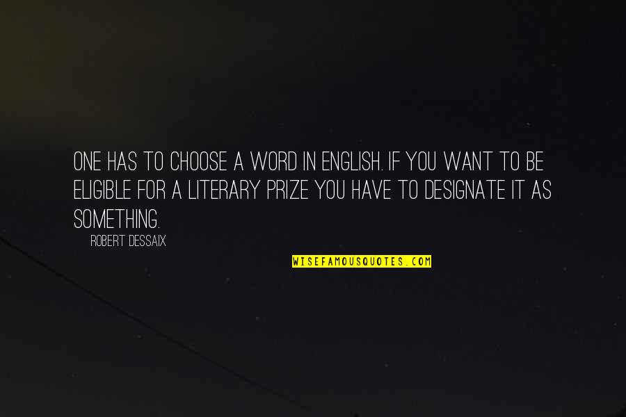 Designate Quotes By Robert Dessaix: One has to choose a word in English. Designate Quotes By Robert Dessaix: One has to choose a word in English.