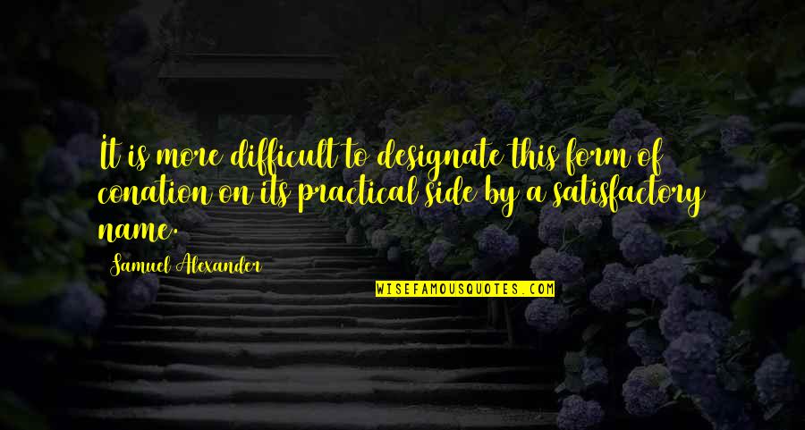 Designate Quotes By Samuel Alexander: It is more difficult to designate this form Designate Quotes By Samuel Alexander: It is more difficult to designate this form