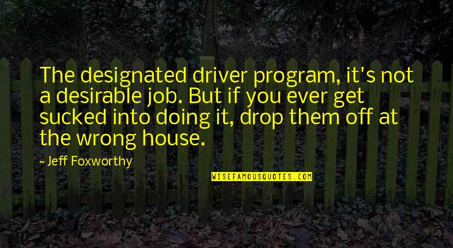 Designated Driver Quotes By Jeff Foxworthy: The designated driver program, it's not a desirable