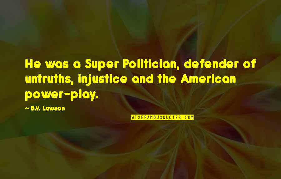 Designated Drivers Quotes By B.V. Lawson: He was a Super Politician, defender of untruths,