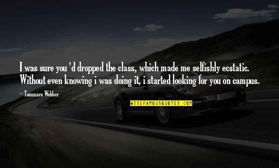 Designated Driving Quotes By Tammara Webber: I was sure you 'd dropped the class,