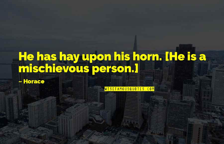 Designation Quotes By Horace: He has hay upon his horn. [He is