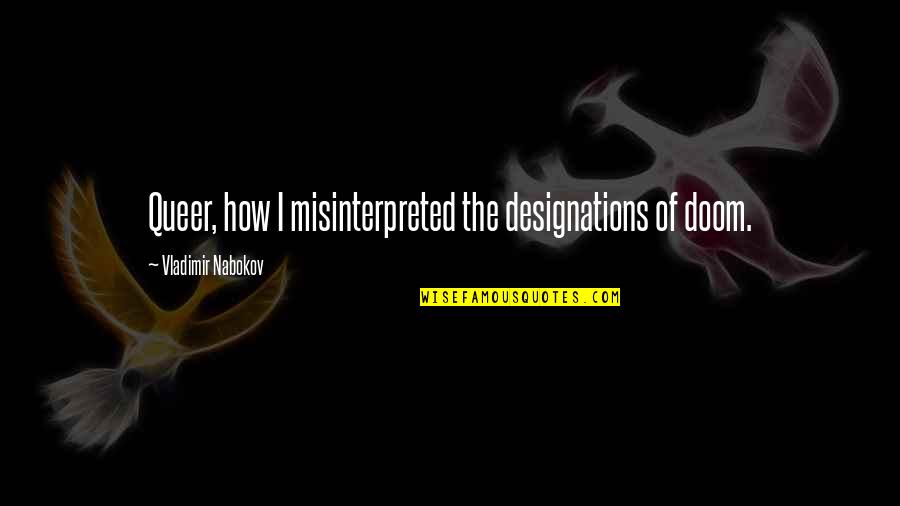 Designations Quotes By Vladimir Nabokov: Queer, how I misinterpreted the designations of doom. Designations Quotes By Vladimir Nabokov: Queer, how I misinterpreted the designations of doom.