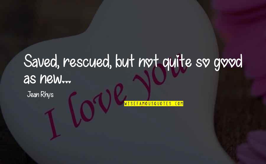 Designatorium Quotes By Jean Rhys: Saved, rescued, but not quite so good as Designatorium Quotes By Jean Rhys: Saved, rescued, but not quite so good as