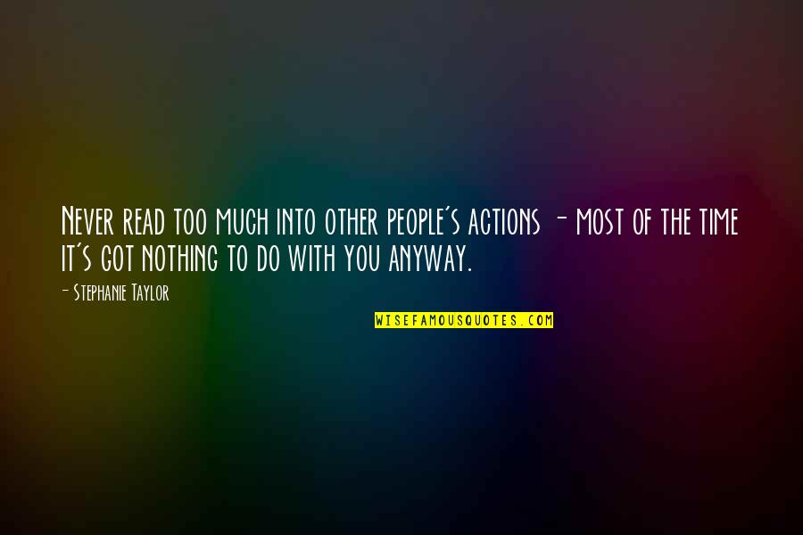 Designatorium Quotes By Stephanie Taylor: Never read too much into other people's actions Designatorium Quotes By Stephanie Taylor: Never read too much into other people's actions
