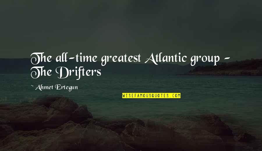 Designed And Handcrafted Quotes By Ahmet Ertegun: The all-time greatest Atlantic group - The Drifters