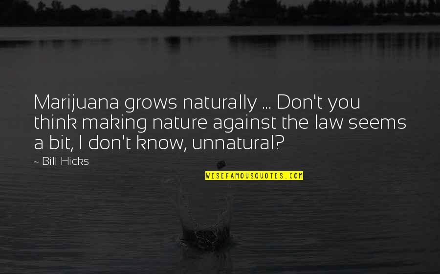 Designed And Sculpted Quotes By Bill Hicks: Marijuana grows naturally ... Don't you think making